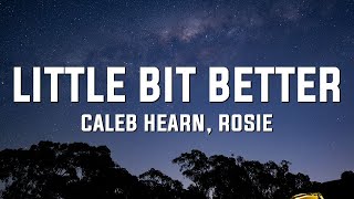 Caleb Hearn &amp; ROSIE - Little Bit Better (Lyrics)