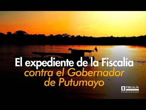 El expediente de la Fiscalía contra el Gobernador de Putumayo
