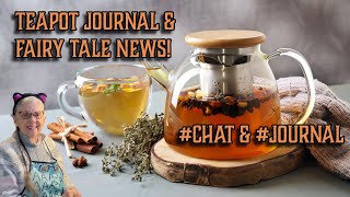 THE TEAPOT JOURNAL & FAIRY TALE NEWS!  #FinishItFriday #Chat & #Journal