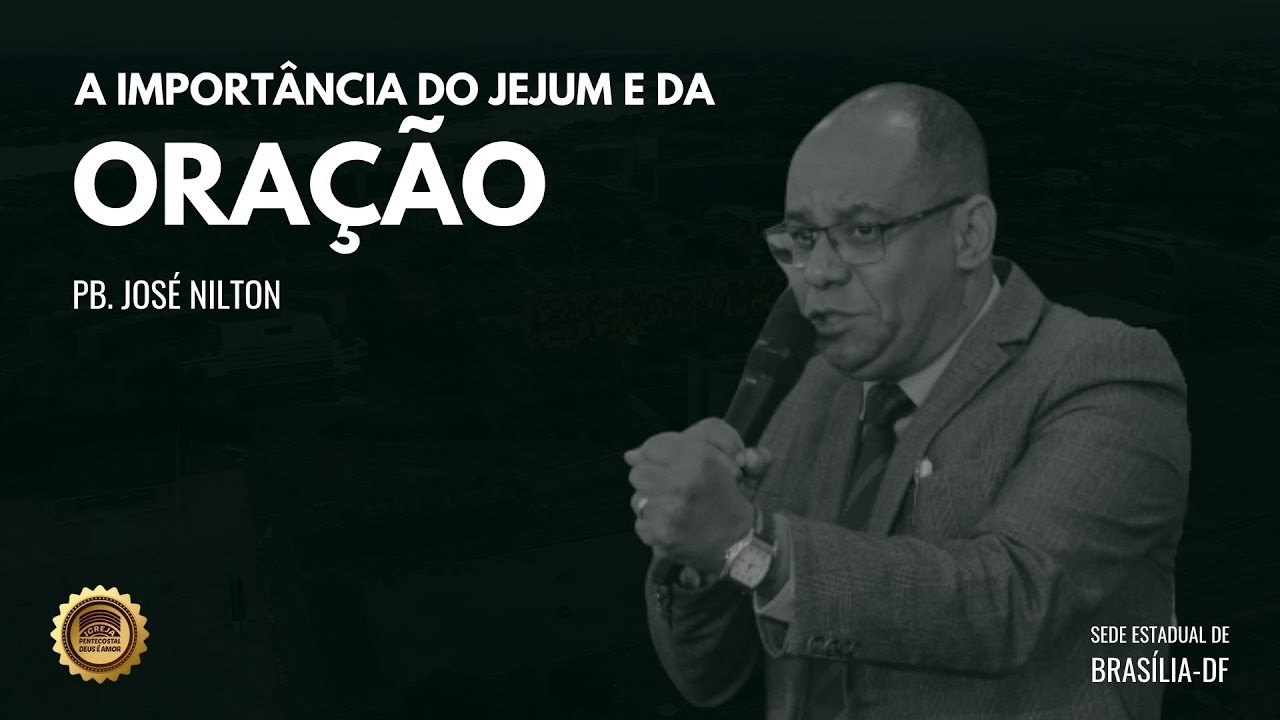 A IMPORTÂNCIA DO JEJUM E DA ORAÇÃO | Pb. JOSÉ NILTON | IPDA SEDE ESTADUAL DE BRASÍLIA-DF