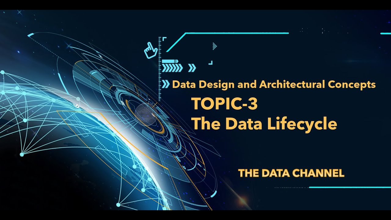 Data Design and Architectural Concepts- Topic 3: The Data Lifecycle