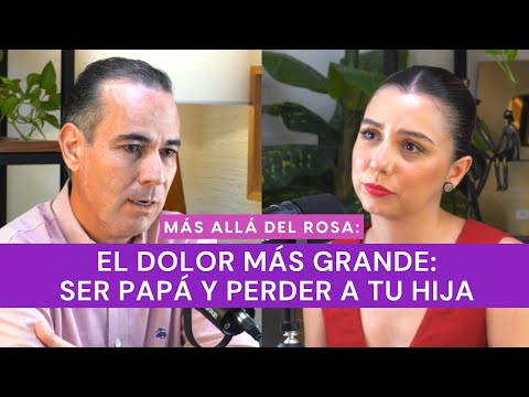 Más allá del rosa- El dolor más grande: ser papá y perder a tu hija con César Ortega