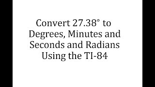 Using the TI-84 to Convert Degrees to Degree, Minutes, and Seconds and to Radians