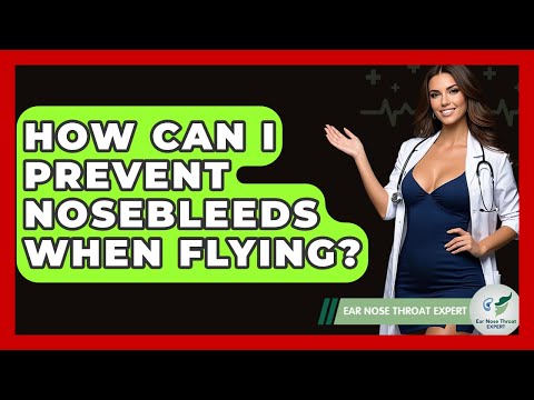 How Can I Prevent Nosebleeds When Flying? - Ear Nose Throat Expert
