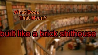 What does built like a brick shithouse mean?