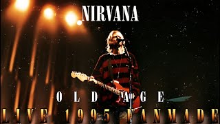 Nirvana - Old Age (LIVE FANMADE 1995)