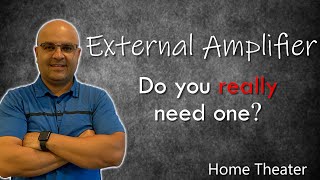 Do You Really Need External Amplification in your Home Theater? | The Truth!