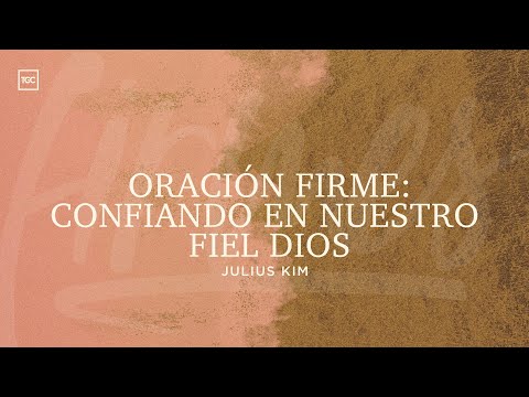 Plenaria 7 | Oración Firme: Confiando en Nuestro Fiel Dios | Julius Kim