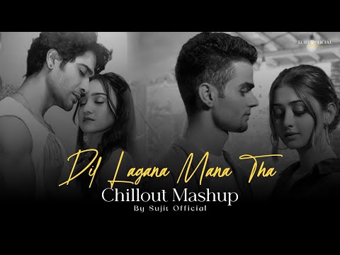 Dil Lagana Mana Tha Mashup | Chillout Lofi Edit | Sad | Krish Mondal | Sujit Official