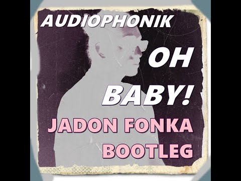 Audiophonik - Oh Baby! (Jadon Fonka Bootleg)