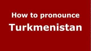 How to pronounce Turkmenistan