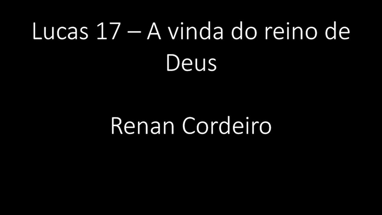 Lucas 17 - A vinda do reino de Deus - Renan Cordeiro