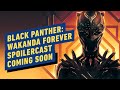 All Your Burning Questions Answered on the Black Panther: Wakanda Forever Spoilercast