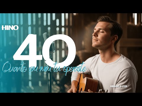 Quanto em mim Tu operaste - Hino 40 CCB