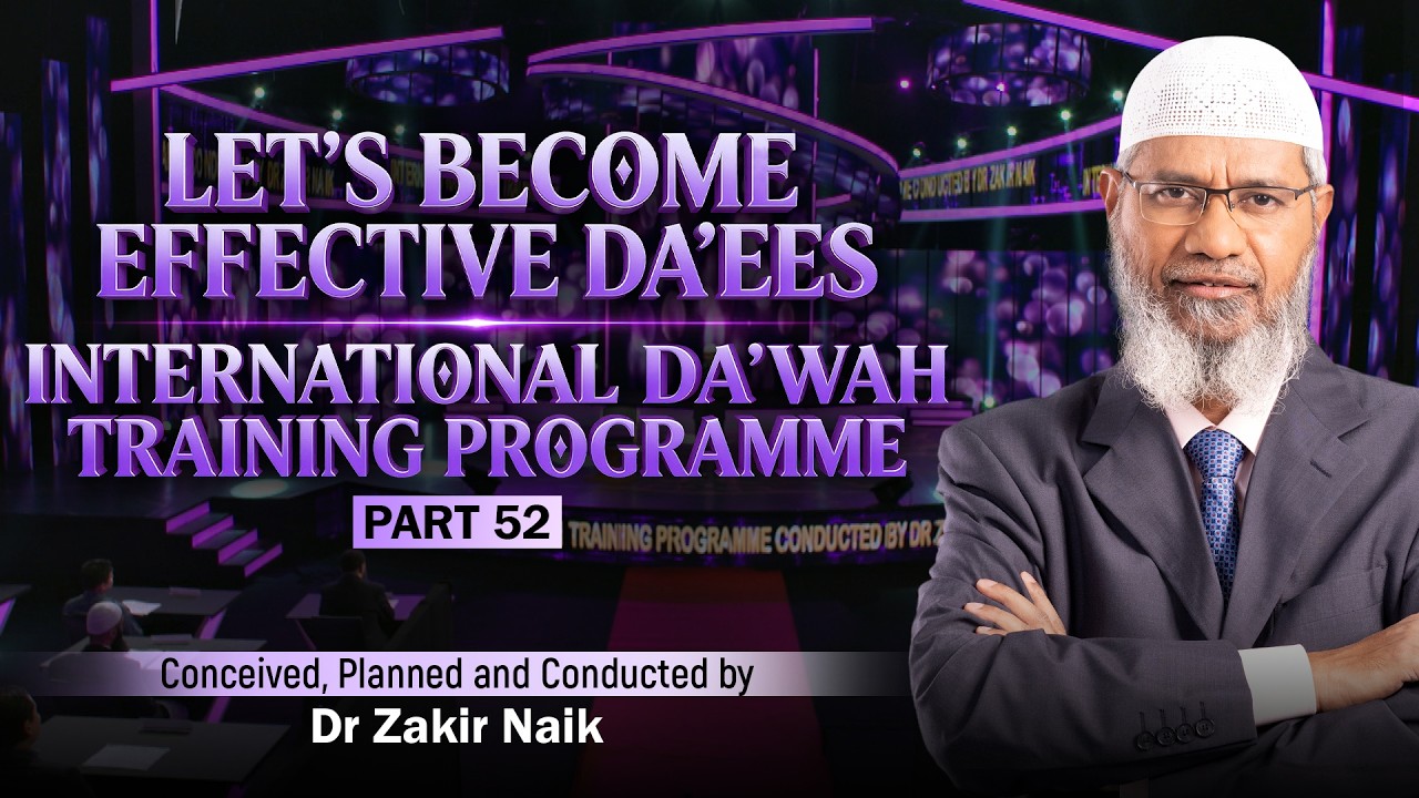 Let's Become Effective Da'ees - International Da'wah Training Programme - Part 52 | by Dr Zakir Naik