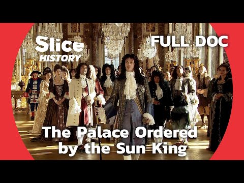 Louis XIV’s Obsession With the Palace of Versailles I SLICE HISTORY | FULL DOCUMENTARY