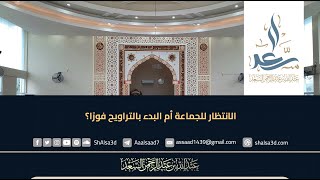 الانتظار للجماعة أم البدء بالتراويح فورًا؟ image