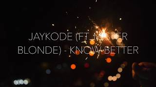 JayKode (ft. Mister Blonde) - Know Better | Lyrics