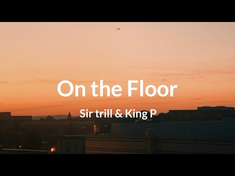 On the Floor lyrics - Sir trill & King P 