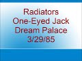 Radiators - One-Eyed Jack - Dream Palace - 3/29/85