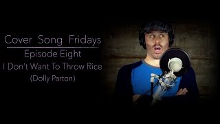 COVER SONG FRIDAYS | S1 | Episode 8: I Don&#39;t Want To Throw Rice (Dolly Parton Cover)