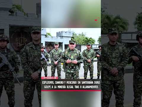 Explosivos, cianuro y mercurio en Santurbán duro golpe a la minería ilegal tras 8 allanamientos