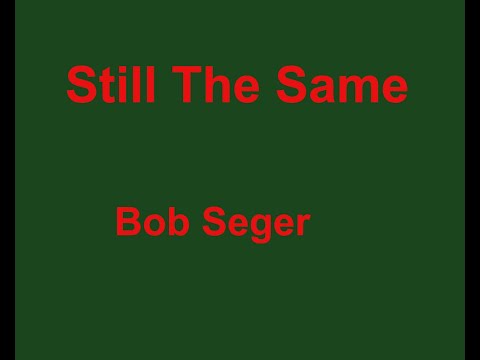 Still The Same  - Bob Seger - with lyrics
