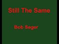 Still The Same  - Bob Seger - with lyrics