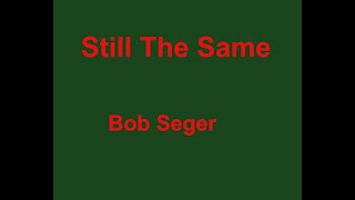 Still The Same  - Bob Seger - with lyrics