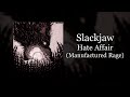 Slackjaw - Hate Affair (Manufactured Rage)