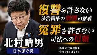 日本保守党　北村晴男　復讐を許さない法治国家の刑罰の意義　冤罪を許さない司法への信頼　参議院 法務委員会　2026/6/23　#日本保守党　#北村晴男