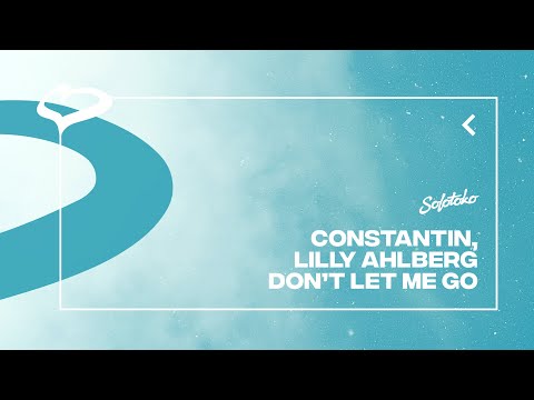 Constantin, Lilly Ahlberg - Don't Let Me Go (Official Visualiser) [SOLOTOKO]