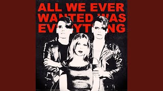 All We Ever Wanted Was Everything