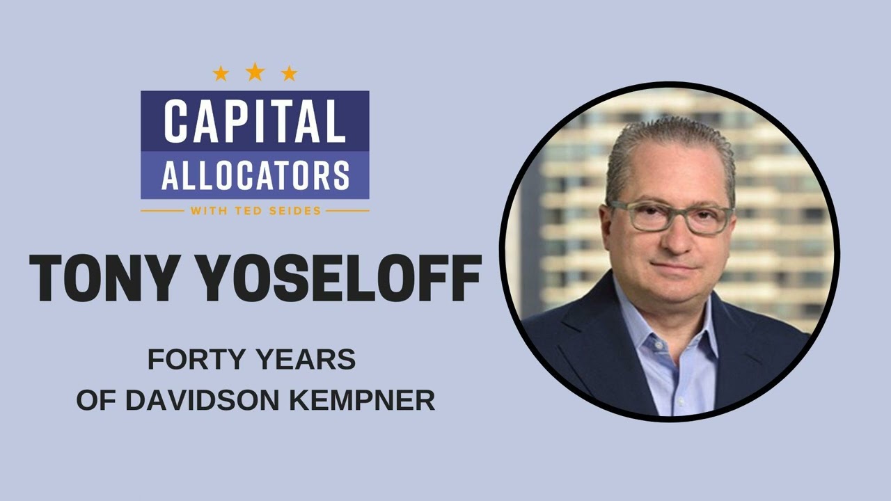 Tony Yoseloff – Forty Years of Davidson Kempner (Capital Allocators, EP.313)