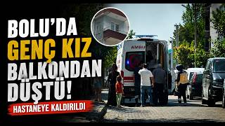  Boluda Genç Kız Balkondan Düştü