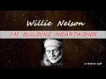 I'M BUILDING HEARTACHES   Willie Nelson  with lyric