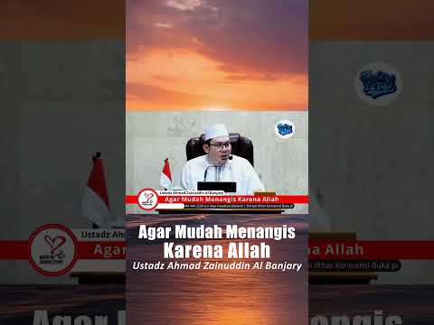 Agar Mudah Menangis Karena Allah - Ustadz Ahmad Zainuddin Al Banjary