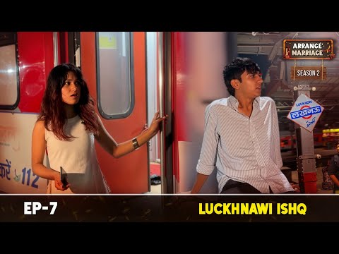 Arrange Marriage S2 (LUCKHNAWI ISHQ) EP-7
