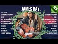James Bay Best Songs Of All Time Captivating And Emotionally Moving Music To Calm Your Mind