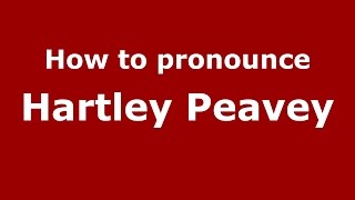 How to pronounce Hartley Peavey