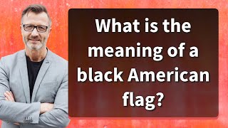 What is the meaning of a black American flag
