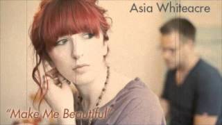 Asia Whiteacre &quot;Make Me Beautiful&quot;