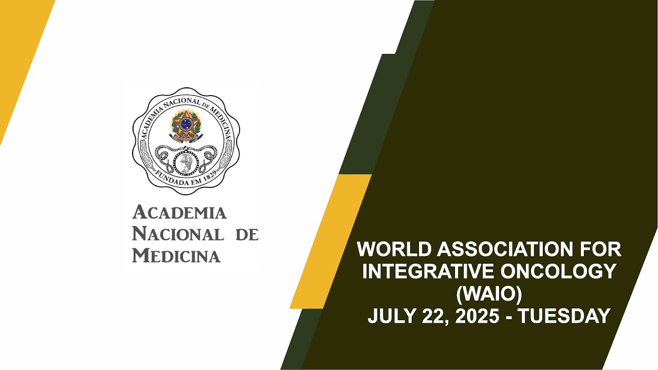 NATIONAL ACADEMY OF MEDICINE BRAZIL (ANM), CHINA ANTI-CANCER ASSOCIATION (CACA), WORLD ASSOCIATION FOR INTEGRATIVE ONCOLOGY (WAIO)JULY 22, 2025 – TUESDAY