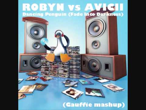 ROBYN vs AVICII - Dancing Penguin (Fade Into Darkness) (Gauffie mashup)