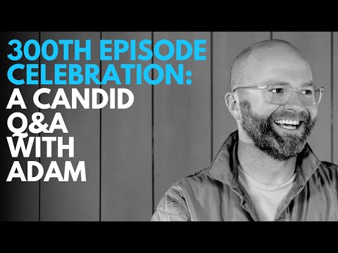300th Episode Celebration: A Candid Q&A with Adam