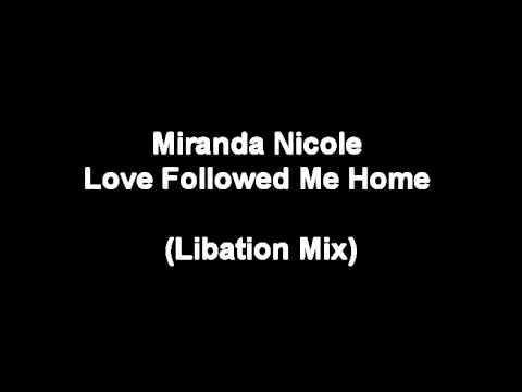 Miranda Nicole - Love Followed Me Home (Libation mix)