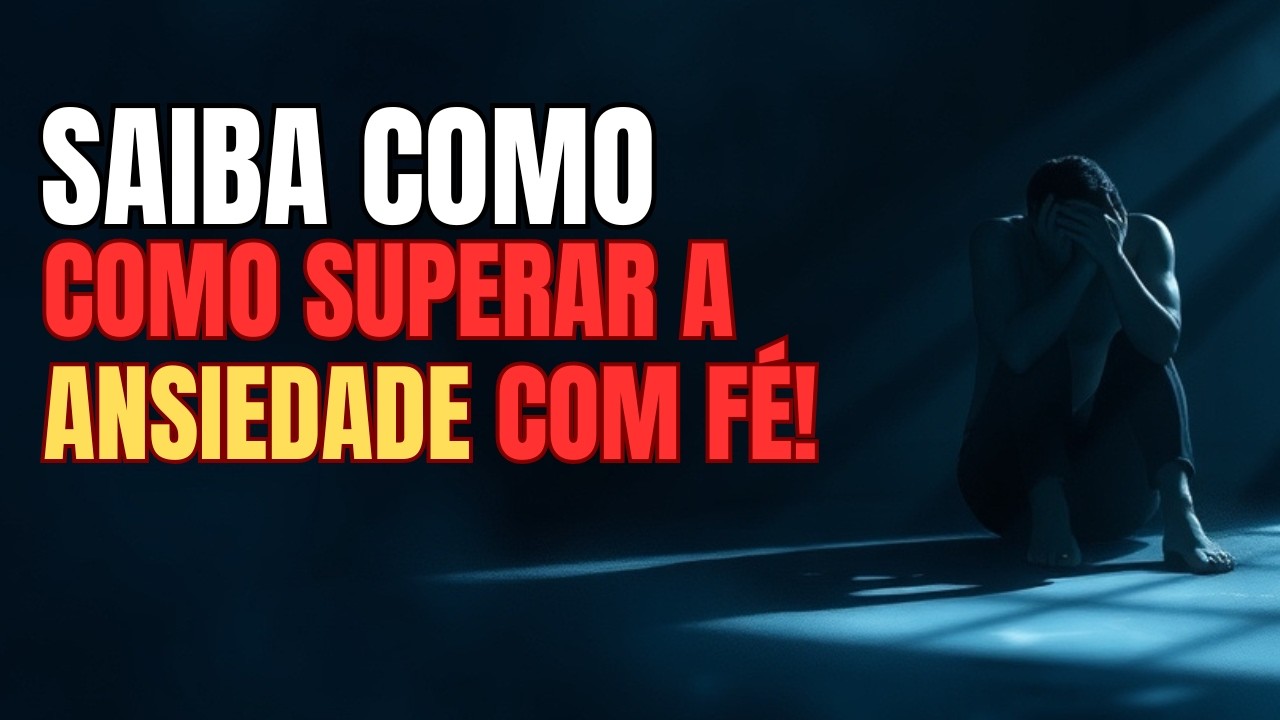 SAIBA Como Superar a Ansiedade Com Fé!