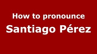 How to pronounce Santiago Pérez
