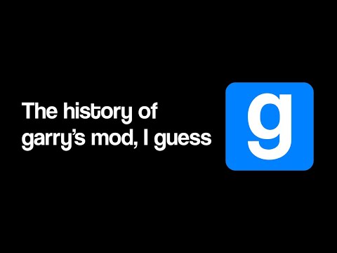the entire history of garry's mod, i guess.