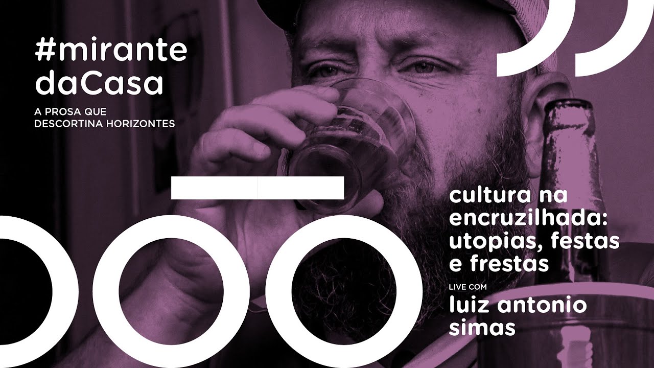 #mirantedaCasa com Luiz Antonio Simas: Cultura na encruzilhada: utopias, festas e frestas